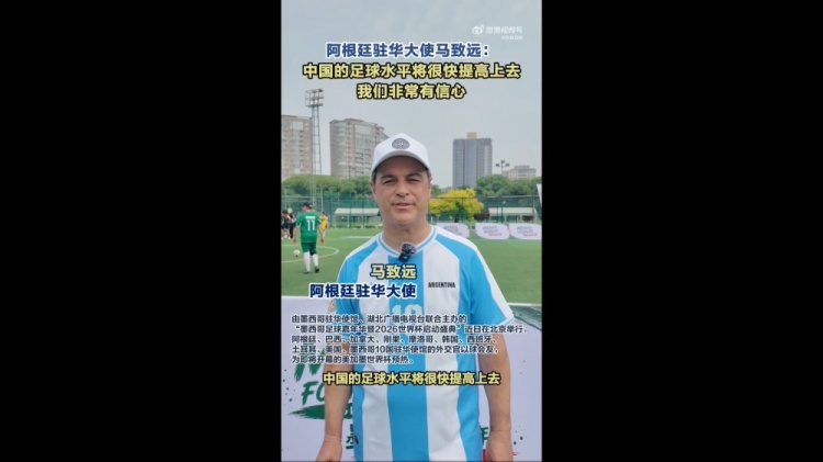 阿根廷大使盼卫冕世界杯,看好中国足球